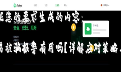 以下是根据您的要求生成的内容:
虚拟币交易被骗报警有用吗?详解应对策略与维权途径