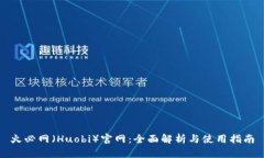 火必网(Huobi)官网:全面解析与使用指南