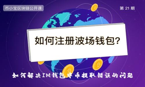 如何解决IM钱包中币提取错误的问题