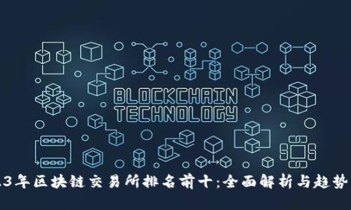 2023年区块链交易所排名前十:全面解析与趋势展望