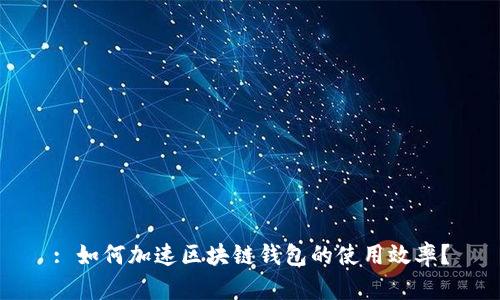 : 如何加速区块链钱包的使用效率?