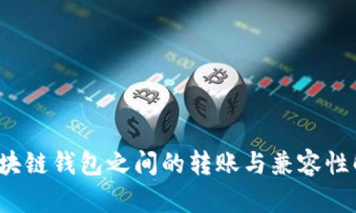  区块链钱包之间的转账与兼容性解析