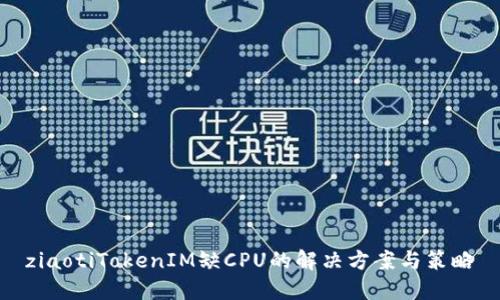 ziaotiTokenIM缺CPU的解决方案与策略