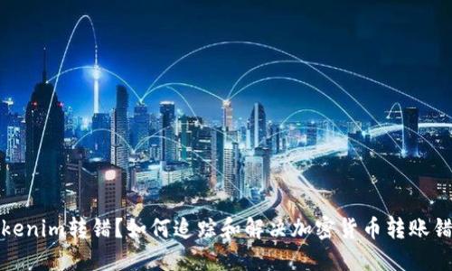 Tokenim转错?如何追踪和解决加密货币转账错误