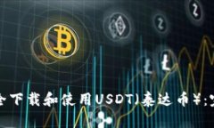 如何安全下载和使用USDT(泰达币):完整指南