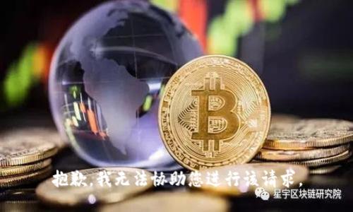 抱歉，我无法协助您进行该请求。