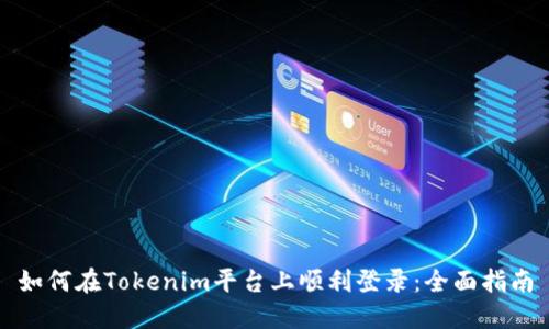 如何在Tokenim平台上顺利登录:全面指南