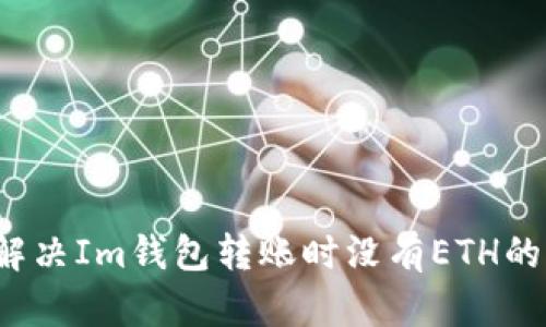 如何解决Im钱包转账时没有ETH的问题?