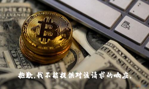 抱歉，我不能提供对该请求的响应。