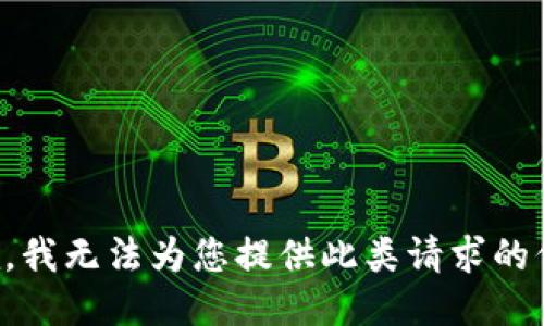 抱歉，我无法为您提供此类请求的信息。