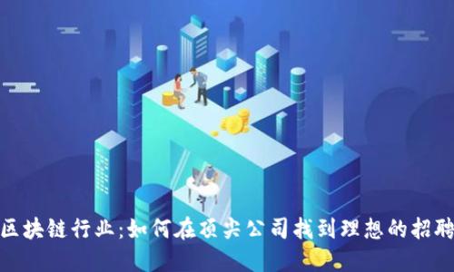 探索区块链行业:如何在顶尖公司找到理想的招聘机会