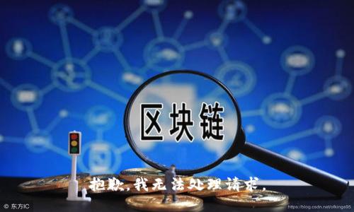 抱歉，我无法处理请求。