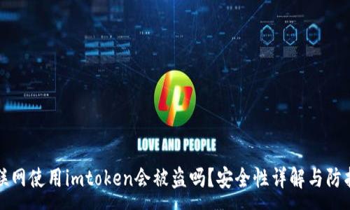 :
手机联网使用imtoken会被盗吗?安全性详解与防护建议