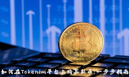 如何在Tokenim平台上购买新币:一步步指南