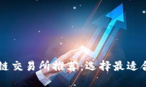 十大区块链交易所推荐:选择最适合你的平台