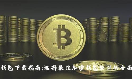 加密钱包下载指南:选择最佳加密钱包软件的全面分析