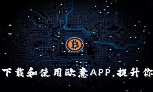 : 如何高效下载和使用欧意APP，提升你的生活质量