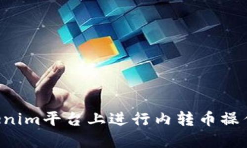 如何在Tokenim平台上进行内转币操作：完整指南