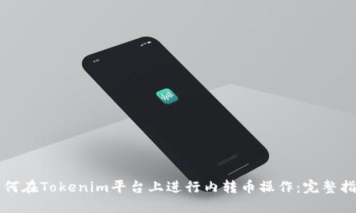 如何在Tokenim平台上进行内转币操作：完整指南