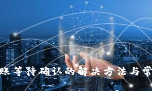imToken转账等待确认的解决方法与常见问题解析