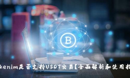 Tokenim是否支持USDT交易?全面解析和使用指南