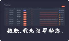 抱歉,我无法帮助您。
