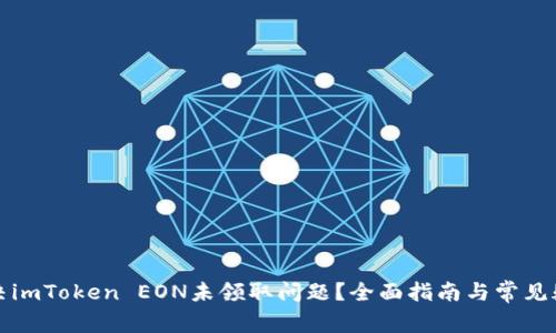 如何解决imToken EON未领取问题?全面指南与常见疑问解析