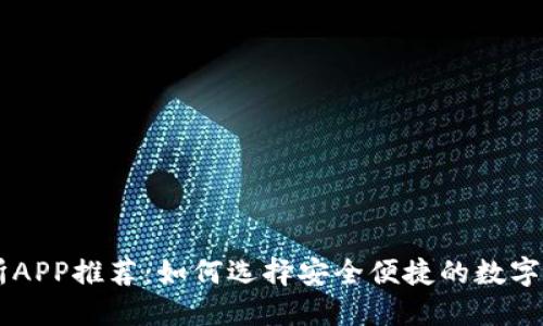 国内币交易所APP推荐：如何选择安全便捷的数字货币交易平台