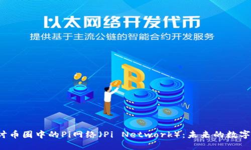 深入探讨币圈中的Pi网络(Pi Network):未来的数字货币吗?
