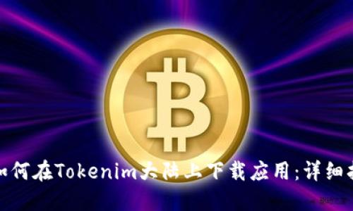 : 如何在Tokenim大陆上下载应用：详细指南