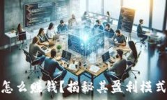   小狐狸钱包怎么赚钱？揭秘其盈利模式与用户收