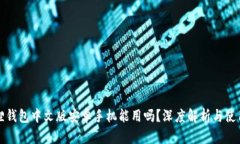 小狐狸钱包中文版安卓手机能用吗？深度解析与