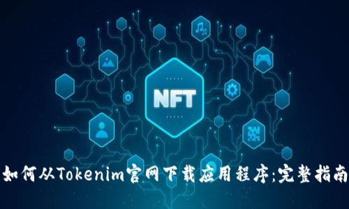 如何从Tokenim官网下载应用程序:完整指南