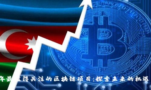2024年最值得关注的区块链项目：探索未来的机遇与挑战