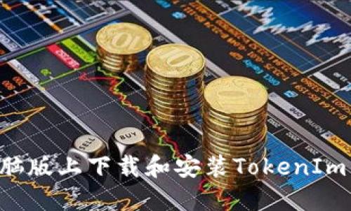 如何在电脑版上下载和安装TokenIm:详尽指南
