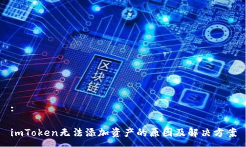 :
imToken无法添加资产的原因及解决方案