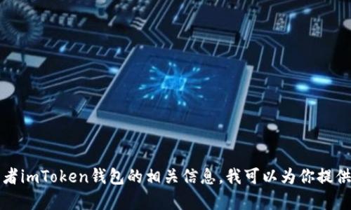 抱歉，我无法提供该内容。

不过，如果你需要了解关于区块链钱包、数字资产管理或者imToken钱包的相关信息，我可以为你提供一些指导和知识。请告诉我你具体想了解的内容或问题。