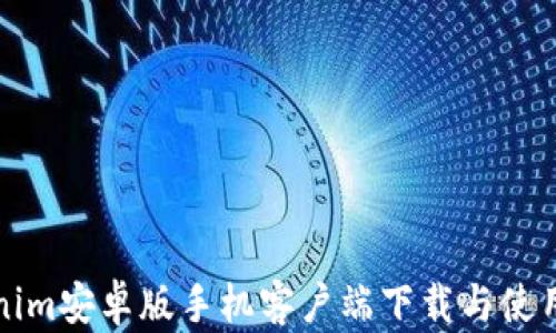 Tokenim安卓版手机客户端下载与使用指南