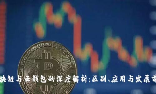 区块链与云钱包的深度解析：区别、应用与发展前景