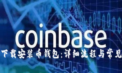 如何快速下载安装币钱包：详细流程与常见问题解答