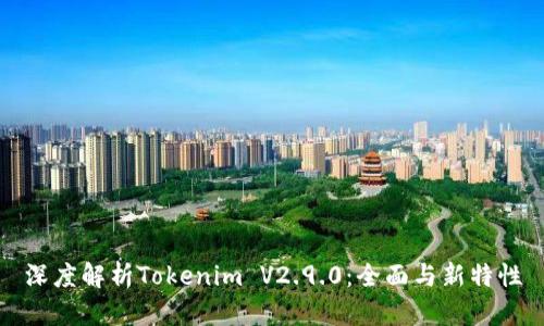 深度解析Tokenim V2.9.0：全面与新特性