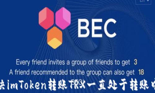 如何解决imToken转账TRX一直处于转账中的问题
