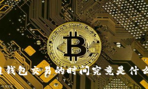 区块链钱包交易的时间究竟是什么时候?