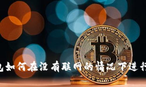 IM钱包如何在没有联网的情况下进行转币？