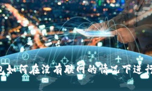 IM钱包如何在没有联网的情况下进行转币？