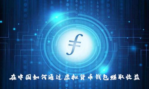 在中国如何通过虚拟货币钱包赚取收益