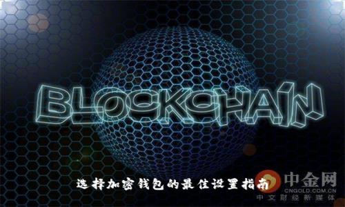 选择加密钱包的最佳设置指南