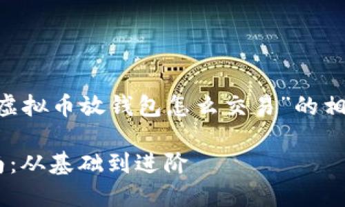 我将为您提供一个关于“虚拟币放钱包怎么交易”的相关、关键词以及详细内容。
虚拟币放钱包的交易指南:从基础到进阶