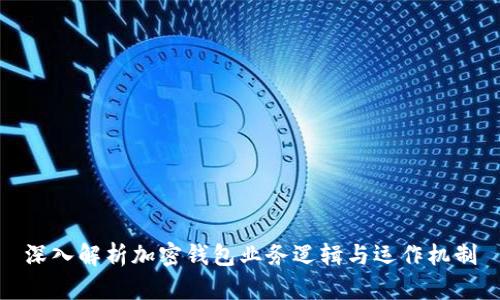 深入解析加密钱包业务逻辑与运作机制
