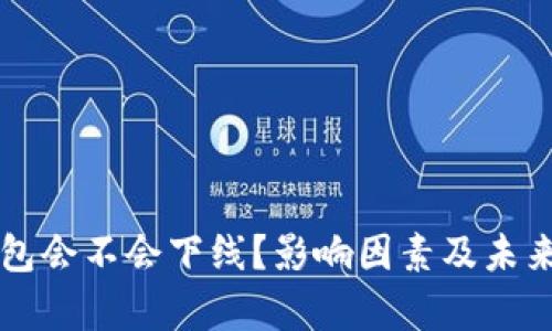 区块链钱包会不会下线？影响因素及未来趋势分析